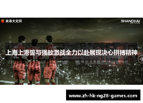 上海上港誓与强敌激战全力以赴展现决心拼搏精神