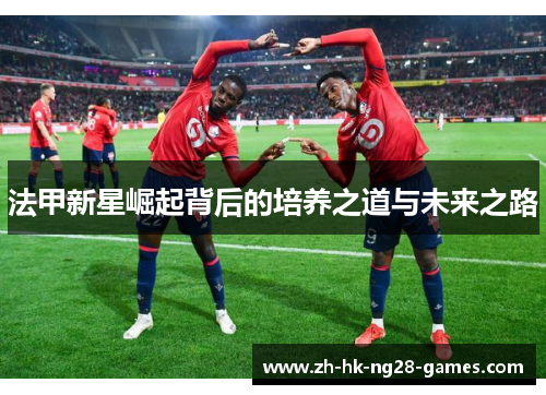 法甲新星崛起背后的培养之道与未来之路