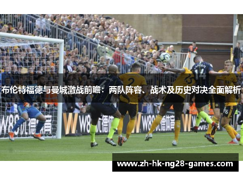 布伦特福德与曼城激战前瞻：两队阵容、战术及历史对决全面解析