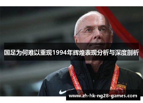 国足为何难以重现1994年辉煌表现分析与深度剖析