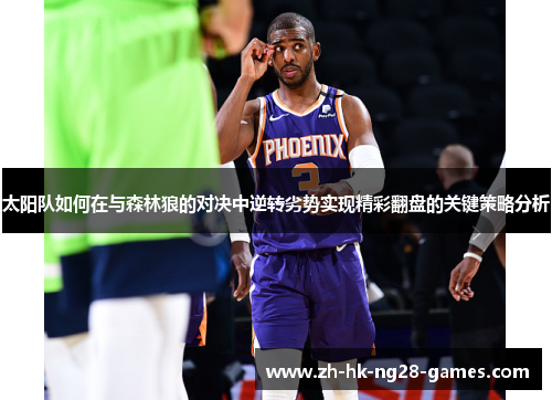 太阳队如何在与森林狼的对决中逆转劣势实现精彩翻盘的关键策略分析