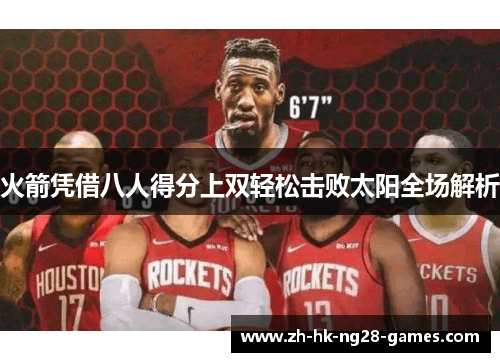 火箭凭借八人得分上双轻松击败太阳全场解析