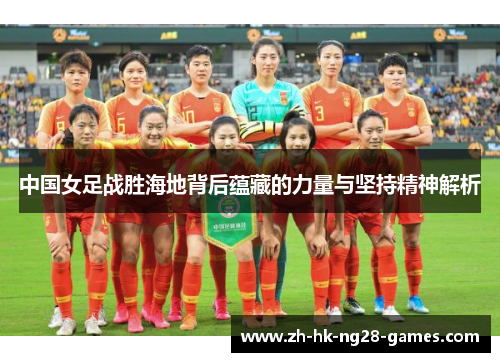 中国女足战胜海地背后蕴藏的力量与坚持精神解析