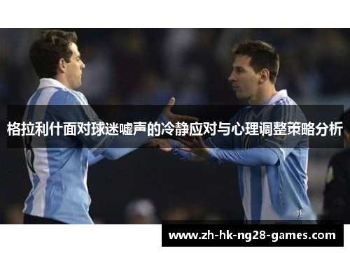 格拉利什面对球迷嘘声的冷静应对与心理调整策略分析