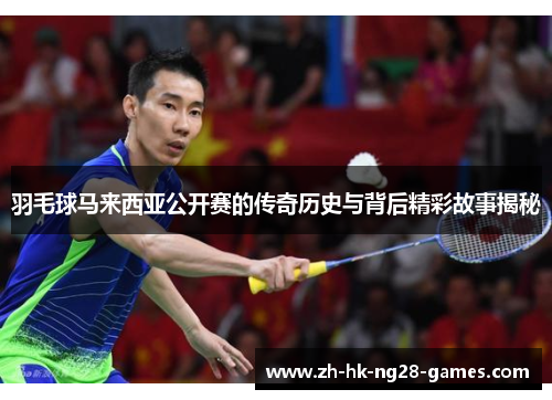 羽毛球马来西亚公开赛的传奇历史与背后精彩故事揭秘