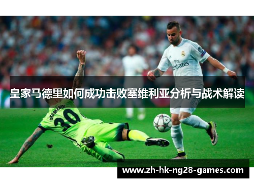 皇家马德里如何成功击败塞维利亚分析与战术解读