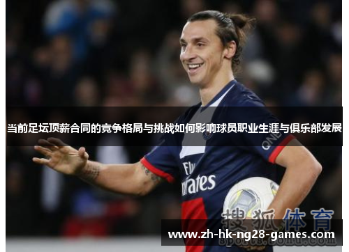 当前足坛顶薪合同的竞争格局与挑战如何影响球员职业生涯与俱乐部发展