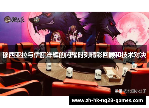 穆西亚拉与伊藤洋辉的闪耀时刻精彩回顾和技术对决
