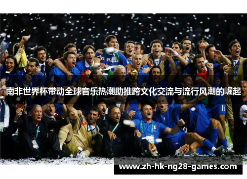 南非世界杯带动全球音乐热潮助推跨文化交流与流行风潮的崛起