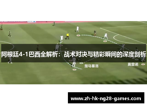 阿根廷4-1巴西全解析：战术对决与精彩瞬间的深度剖析