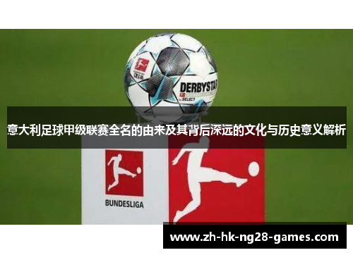 意大利足球甲级联赛全名的由来及其背后深远的文化与历史意义解析