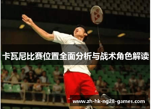 卡瓦尼比赛位置全面分析与战术角色解读