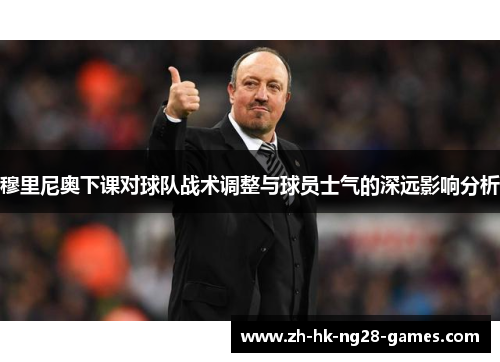 穆里尼奥下课对球队战术调整与球员士气的深远影响分析