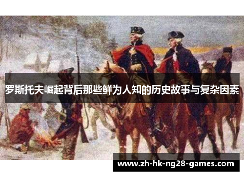 罗斯托夫崛起背后那些鲜为人知的历史故事与复杂因素