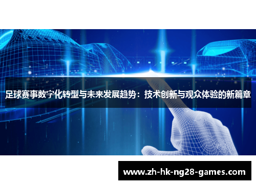 足球赛事数字化转型与未来发展趋势:技术创新与观众体验的新篇章 足球赛事数字化转型与未来发展趋势:技术创新与观众体验的新篇章