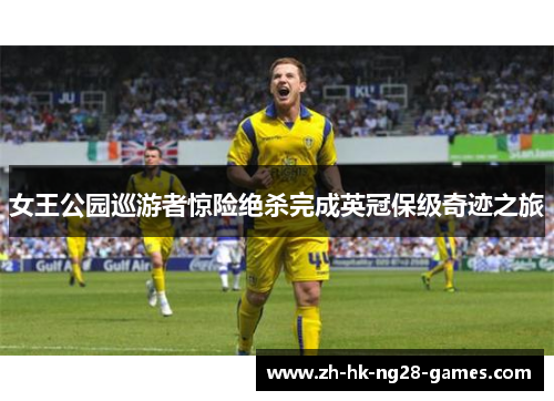 女王公园巡游者惊险绝杀完成英冠保级奇迹之旅 女王公园巡游者惊险绝杀完成英冠保级奇迹之旅