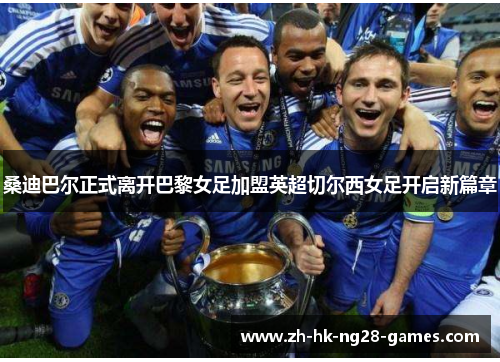 桑迪巴尔正式离开巴黎女足加盟英超切尔西女足开启新篇章