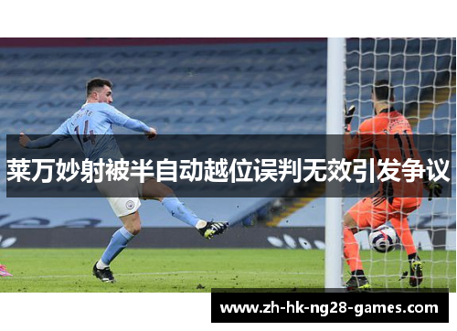 莱万妙射被半自动越位误判无效引发争议