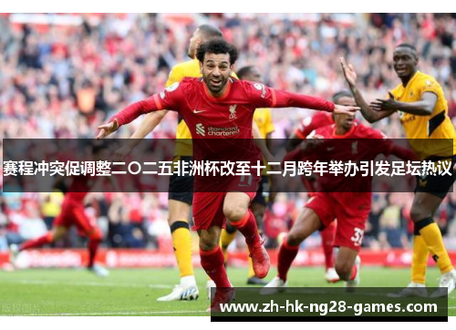 赛程冲突促调整二〇二五非洲杯改至十二月跨年举办引发足坛热议